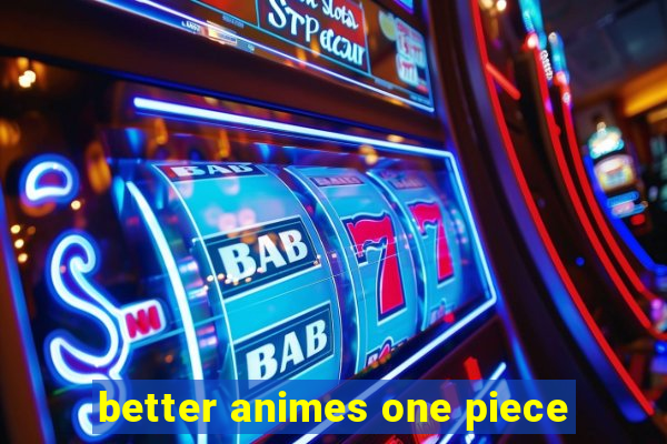 better animes one piece